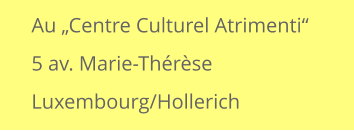 Au „Centre Culturel Atrimenti“ 5 av. Marie-Thérèse Luxembourg/Hollerich