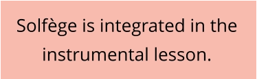 Solfège is integrated in the instrumental lesson.