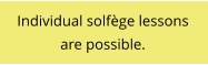 Individual solfège lessons  are possible.