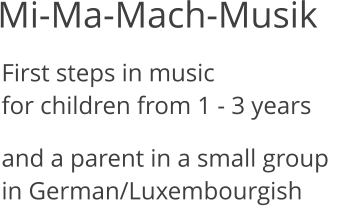 First steps in musicfor children from 1 - 3 years  and a parent in a small group in German/Luxembourgish   Mi-Ma-Mach-Musik