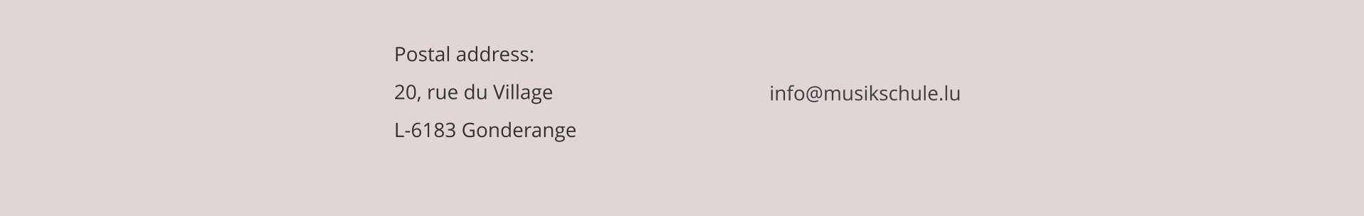 Postal address:20, rue du Village L-6183 Gonderange info@musikschule.lu
