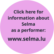 www.selma.lu Click here for information aboutSelma  as a performer: