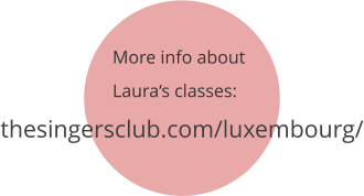 thesingersclub.com/luxembourg/   More info about  Laura‘s classes: